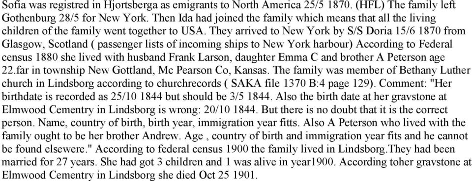 They arrived to New York by S/S Doria 15/6 1870 from Glasgow, Scotland ( passenger lists of incoming ships to New York harbour) According to Federal census 1880 she lived with husband Frank Larson,