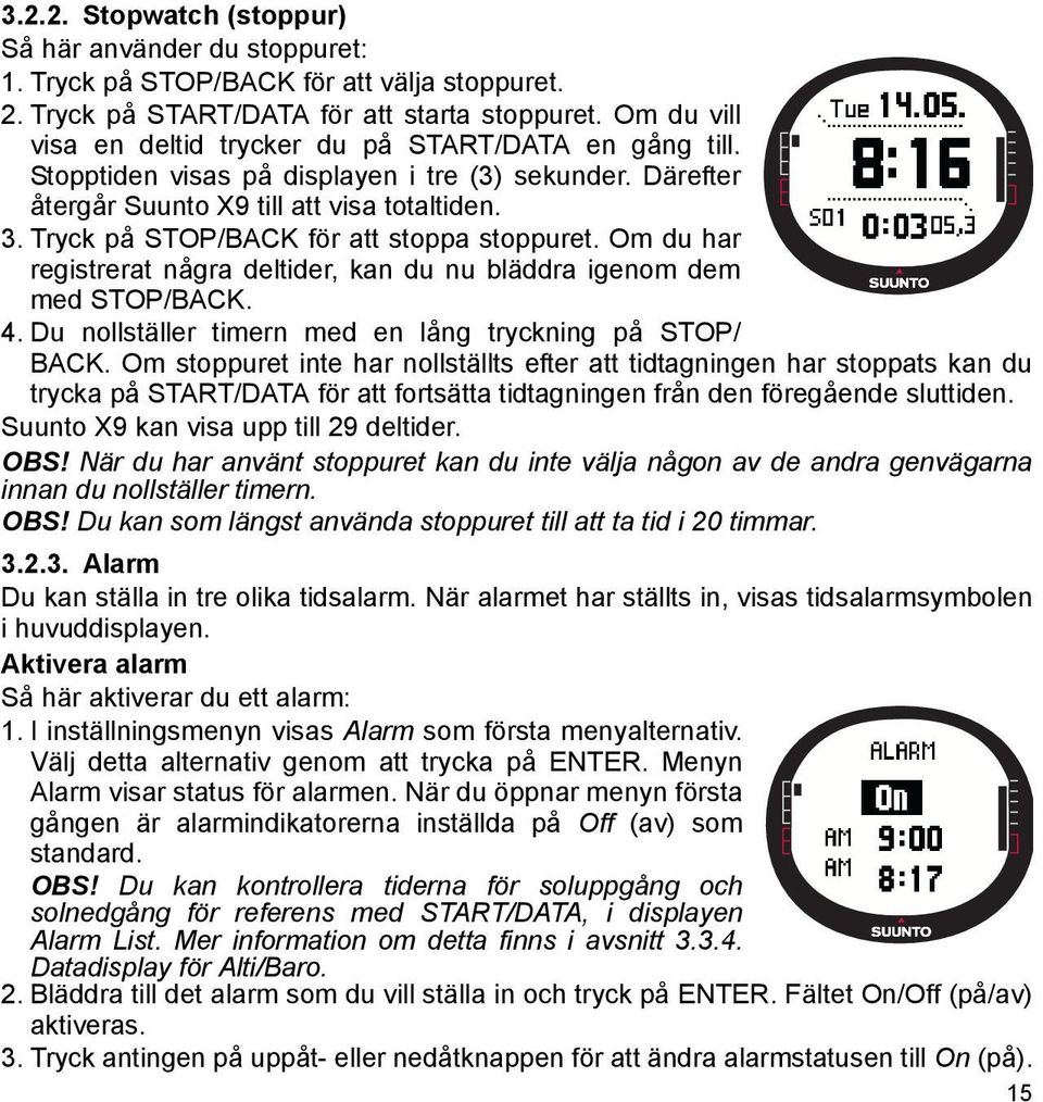 Tryck på STOP/BACK för att stoppa stoppuret. Om du har registrerat några deltider, kan du nu bläddra igenom dem med STOP/BACK. 4. Du nollställer timern med en lång tryckning på STOP/ BACK.