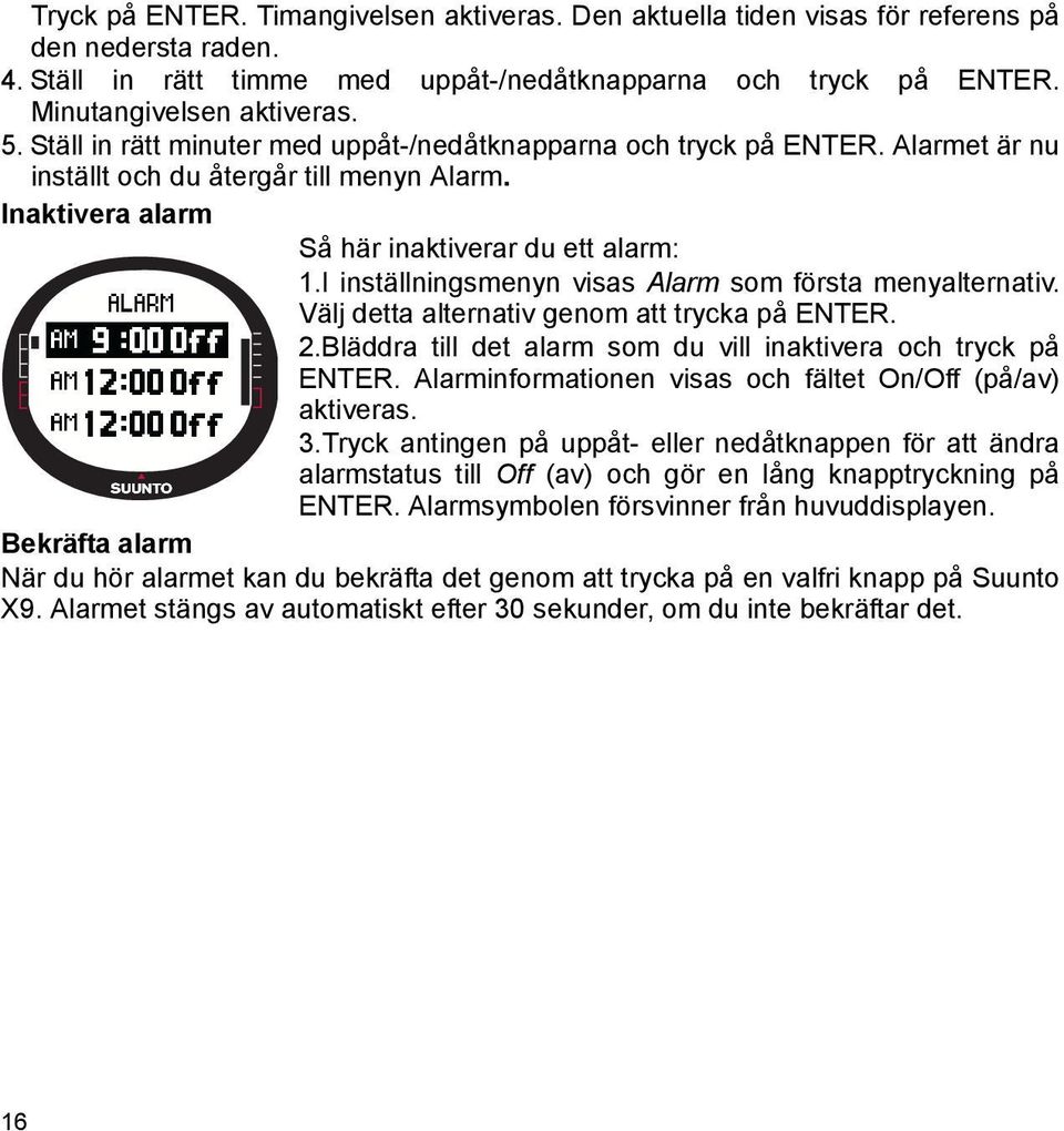I inställningsmenyn visas Alarm som första menyalternativ. Välj detta alternativ genom att trycka på ENTER. 2.Bläddra till det alarm som du vill inaktivera och tryck på ENTER.