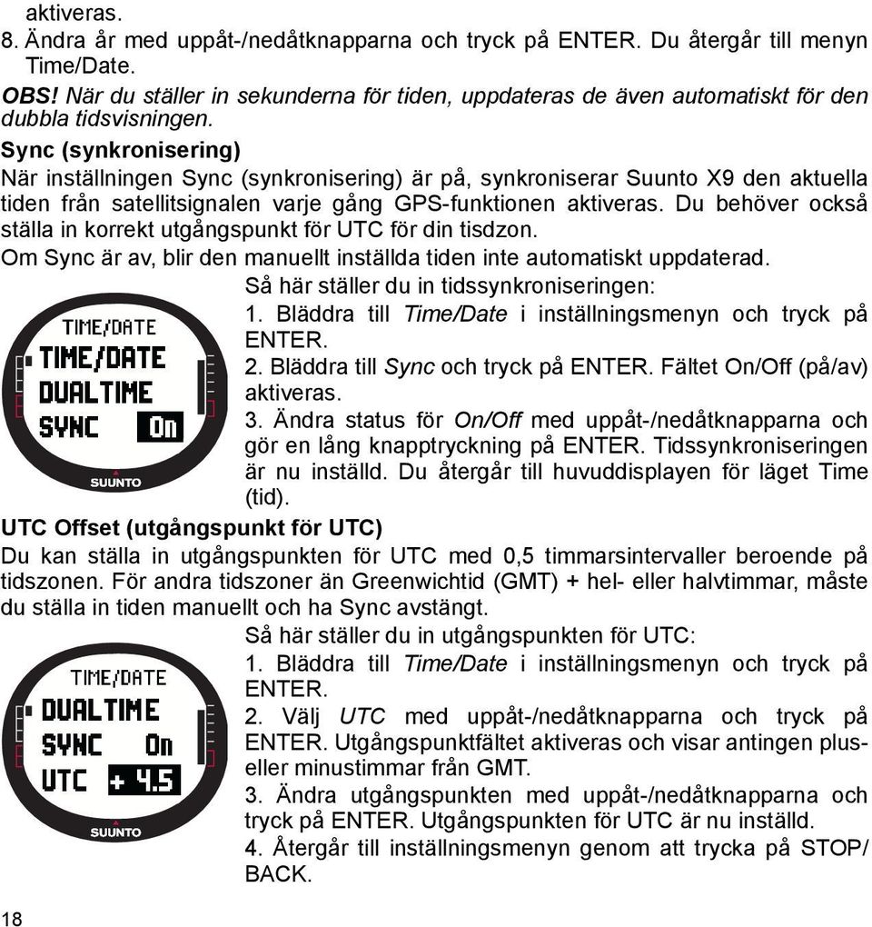 Sync (synkronisering) När inställningen Sync (synkronisering) är på, synkroniserar Suunto X9 den aktuella tiden från satellitsignalen varje gång GPS-funktionen aktiveras.