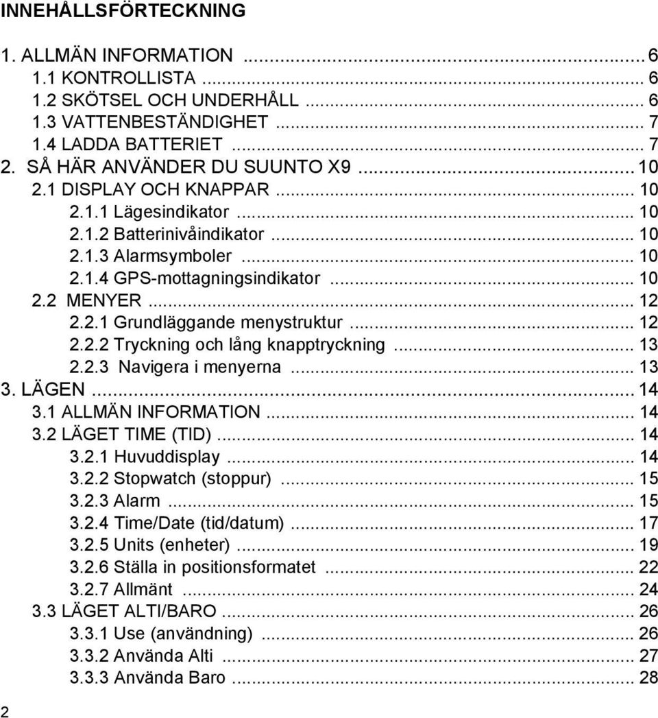 .. 12 2.2.2 Tryckning och lång knapptryckning... 13 2.2.3 Navigera i menyerna... 13 3. LÄGEN... 14 3.1 ALLMÄN INFORMATION... 14 3.2 LÄGET TIME (TID)... 14 3.2.1 Huvuddisplay... 14 3.2.2 Stopwatch (stoppur).