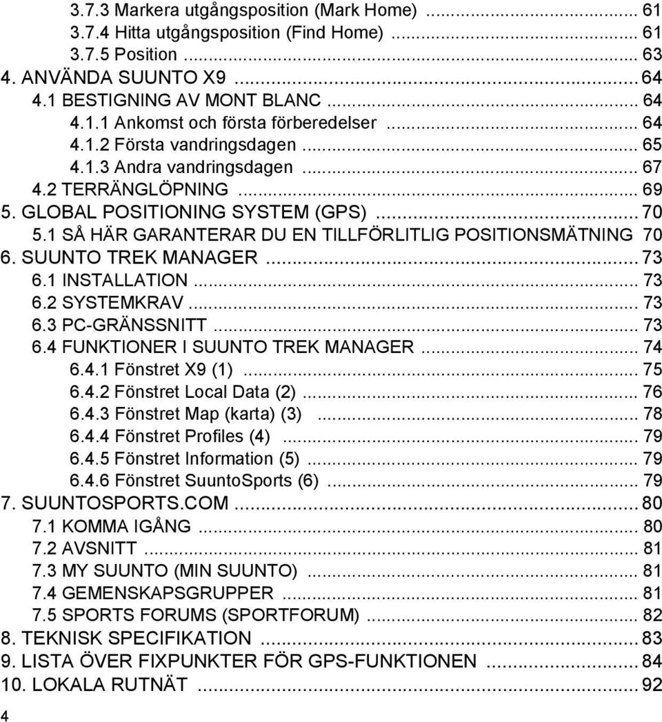 1 SÅ HÄR GARANTERAR DU EN TILLFÖRLITLIG POSITIONSMÄTNING 70 6. SUUNTO TREK MANAGER... 73 6.1 INSTALLATION... 73 6.2 SYSTEMKRAV... 73 6.3 PC-GRÄNSSNITT... 73 6.4 FUNKTIONER I SUUNTO TREK MANAGER... 74 6.