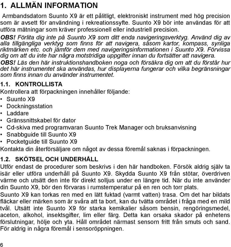 Använd dig av alla tillgängliga verktyg som finns för att navigera, såsom kartor, kompass, synliga riktmärken etc. och jämför dem med navigeringsinformationen i Suunto X9.
