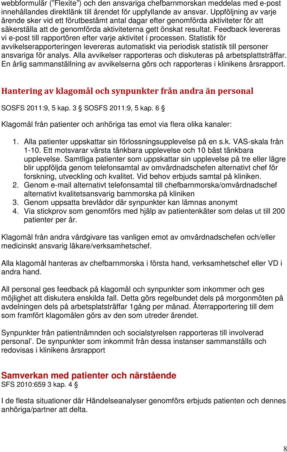 Feedback levereras vi e-post till rapportören efter varje aktivitet i processen. Statistik för avvikelserapporteringen levereras automatiskt via periodisk statistik till personer ansvariga för analys.