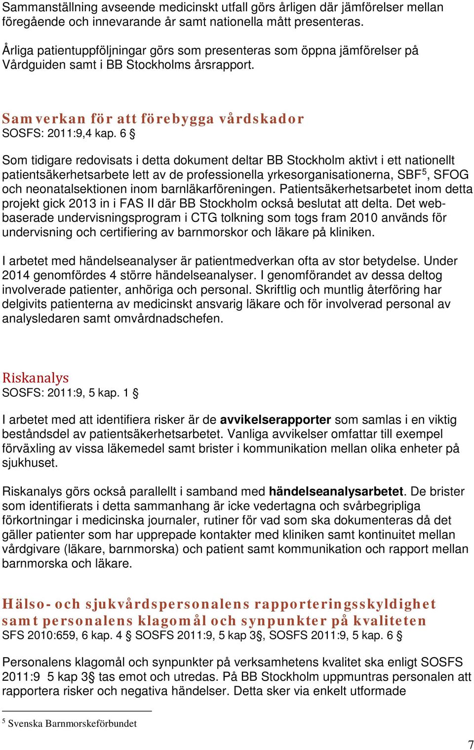 6 Som tidigare redovisats i detta dokument deltar BB Stockholm aktivt i ett nationellt patientsäkerhetsarbete lett av de professionella yrkesorganisationerna, SBF 5, SFOG och neonatalsektionen inom