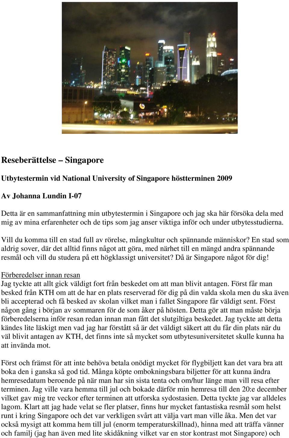 En stad som aldrig sover, där det alltid finns något att göra, med närhet till en mängd andra spännande resmål och vill du studera på ett högklassigt universitet? Då är Singapore något för dig!