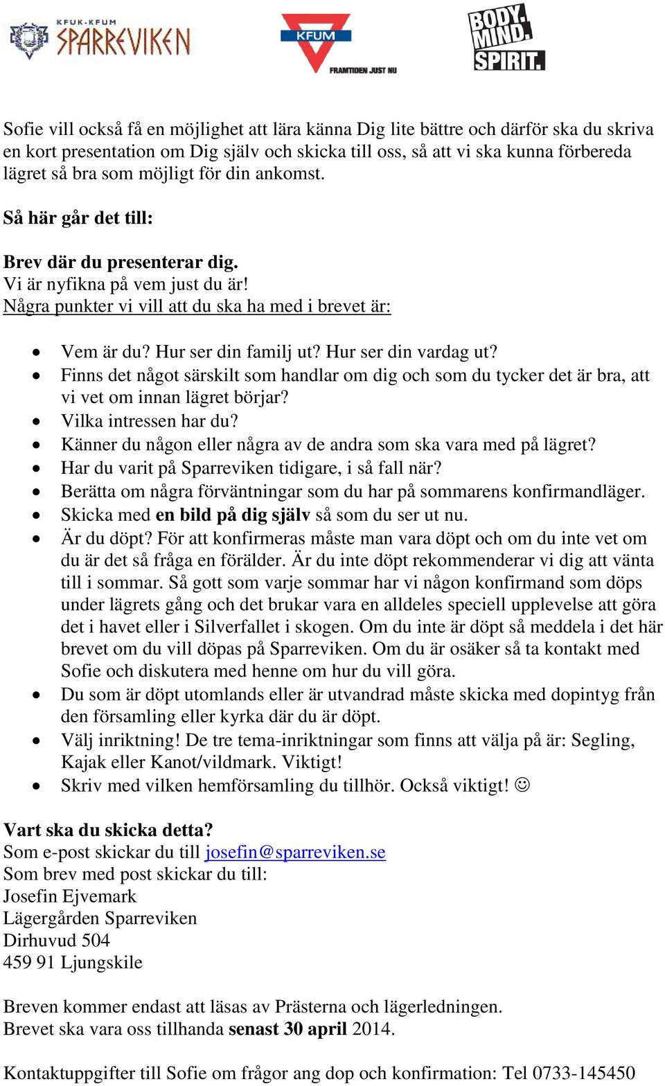 Hur ser din vardag ut? Finns det något särskilt som handlar om dig och som du tycker det är bra, att vi vet om innan lägret börjar? Vilka intressen har du?