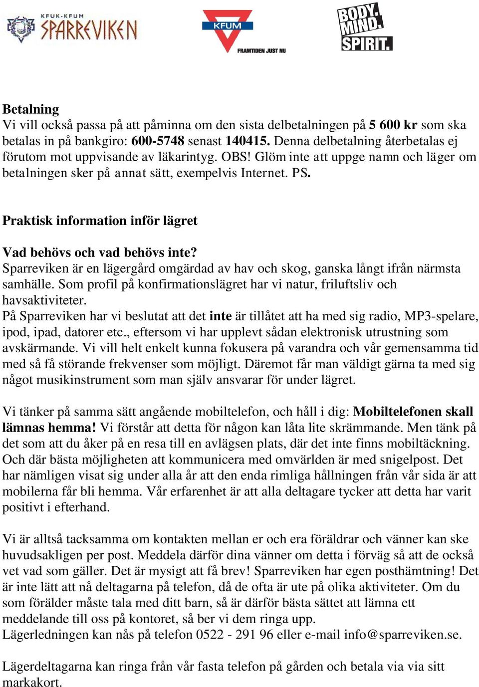 Praktisk information inför lägret Vad behövs och vad behövs inte? Sparreviken är en lägergård omgärdad av hav och skog, ganska långt ifrån närmsta samhälle.