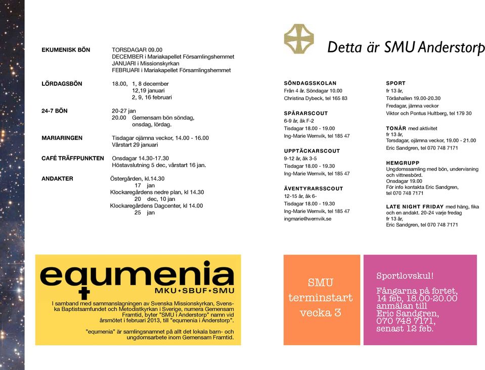 00 Vårstart 29 januari CAFÉ TRÄFFPUNKTEN Onsdagar 14.30-17.30 Höstavslutning 5 dec, vårstart 16 jan. ANDAKTER Östergården, kl.14.30 17 jan Klockaregårdens nedre plan, kl 14.