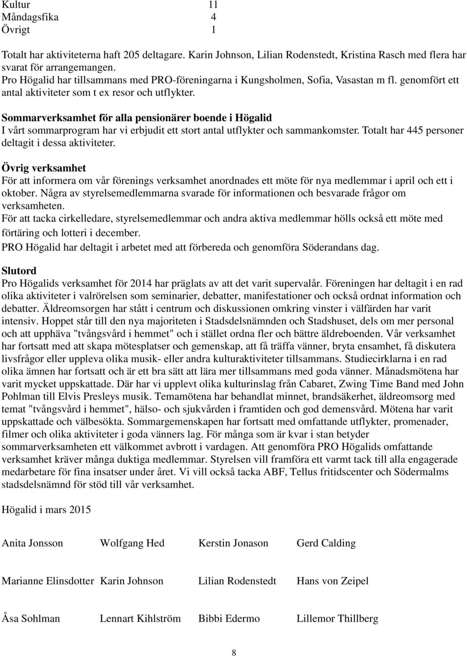 Sommarverksamhet för alla pensionärer boende i Högalid I vårt sommarprogram har vi erbjudit ett stort antal utflykter och sammankomster. Totalt har 445 personer deltagit i dessa aktiviteter.