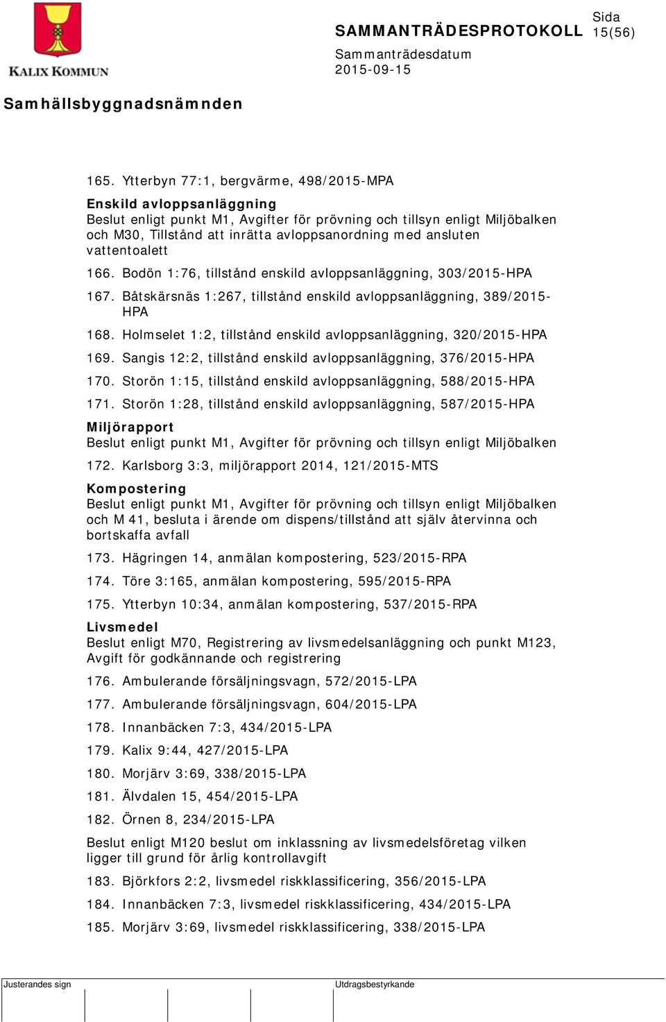 ansluten vattentoalett 166. Bodön 1:76, tillstånd enskild avloppsanläggning, 303/2015-HPA 167. Båtskärsnäs 1:267, tillstånd enskild avloppsanläggning, 389/2015- HPA 168.