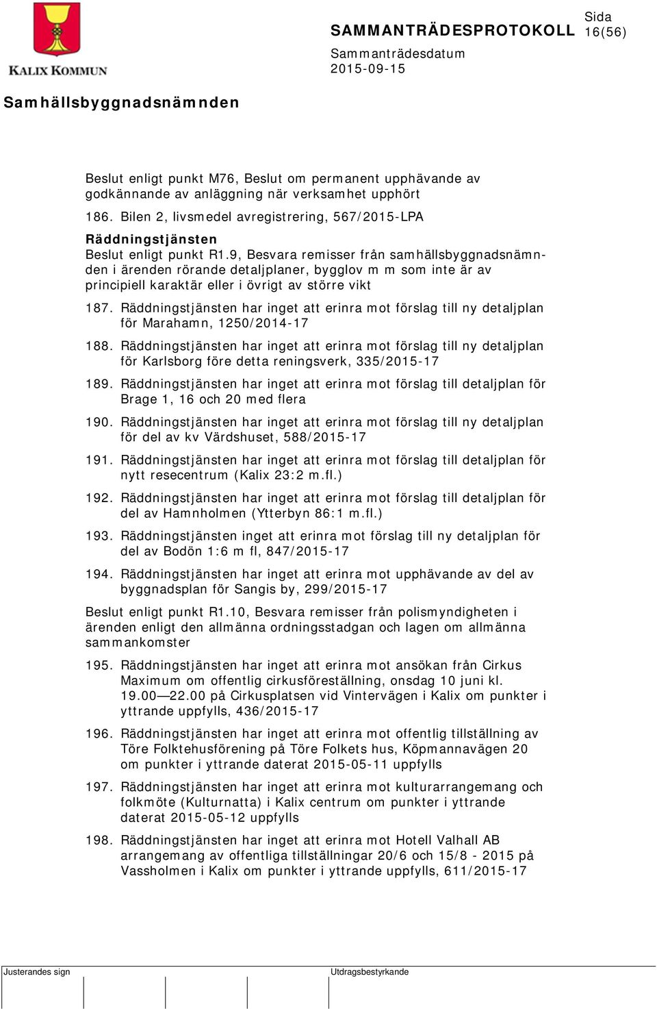 9, Besvara remisser från samhällsbyggnadsnämnden i ärenden rörande detaljplaner, bygglov m m som inte är av principiell karaktär eller i övrigt av större vikt 187.