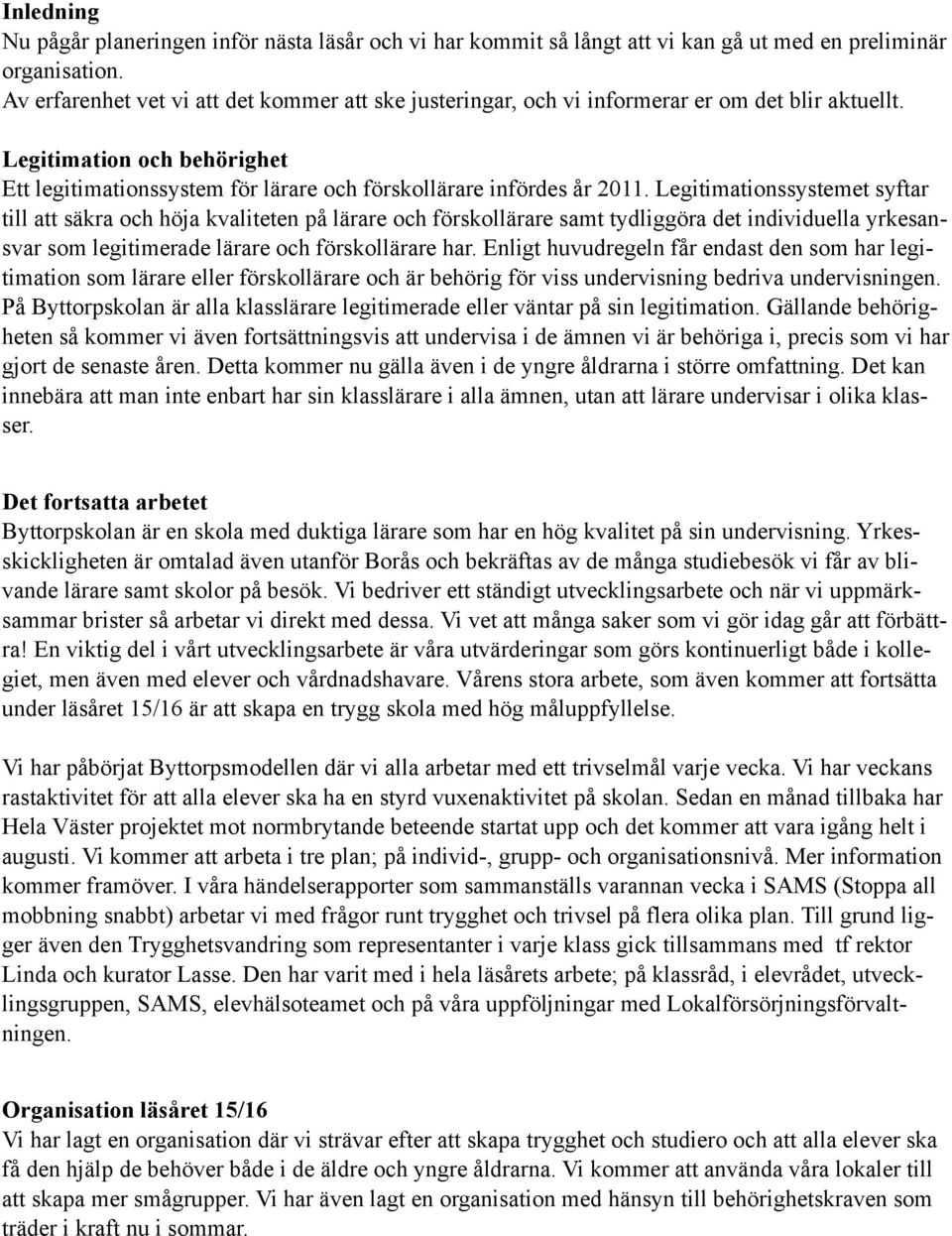 Legitimationssystemet syftar till att säkra och höja kvaliteten på lärare och förskollärare samt tydliggöra det individuella yrkesansvar som legitimerade lärare och förskollärare har.