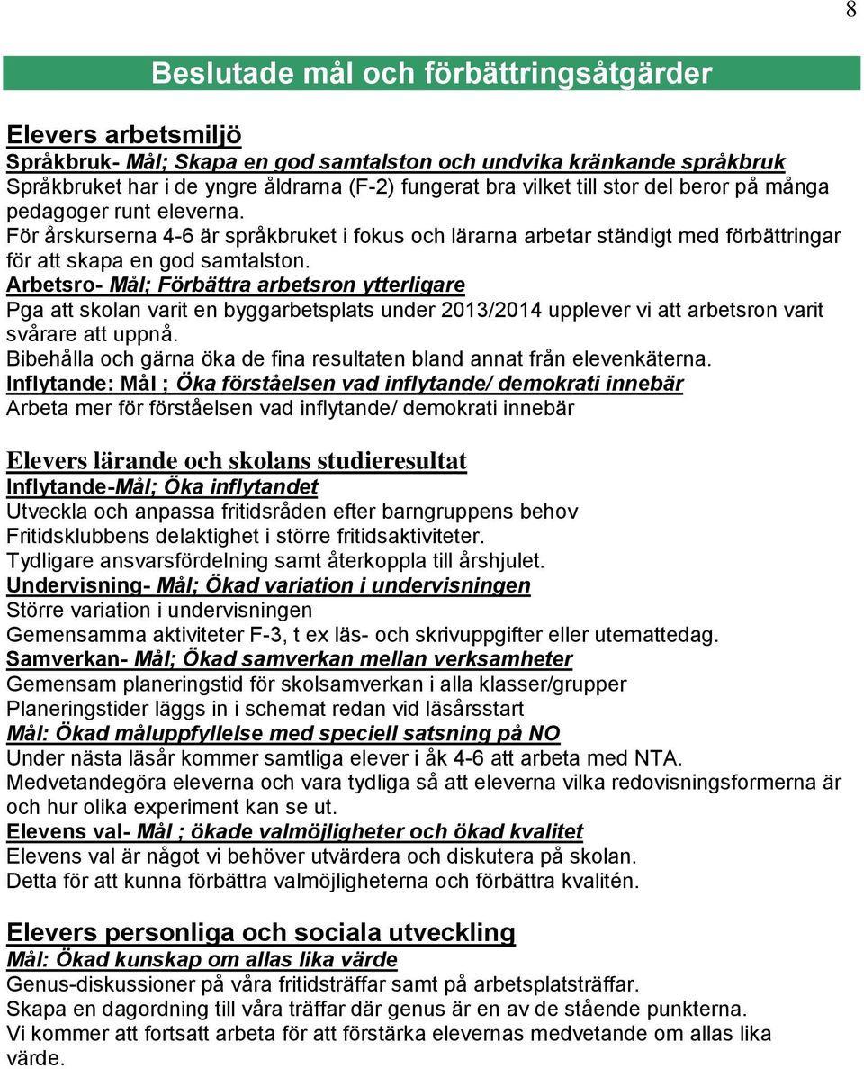 Arbetsro- Mål; Förbättra arbetsron ytterligare Pga att skolan varit en byggarbetsplats under 2013/2014 upplever vi att arbetsron varit svårare att uppnå.