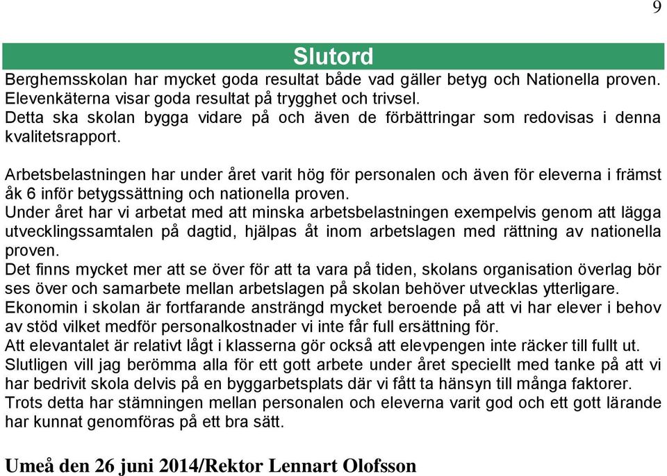 Arbetsbelastningen har under året varit hög för personalen och även för eleverna i främst åk 6 inför betygssättning och nationella proven.