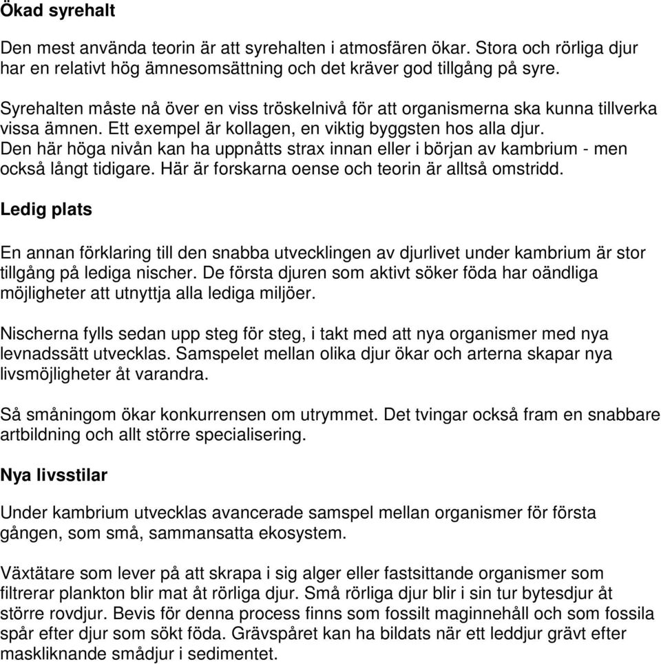 Den här höga nivån kan ha uppnåtts strax innan eller i början av kambrium - men också långt tidigare. Här är forskarna oense och teorin är alltså omstridd.