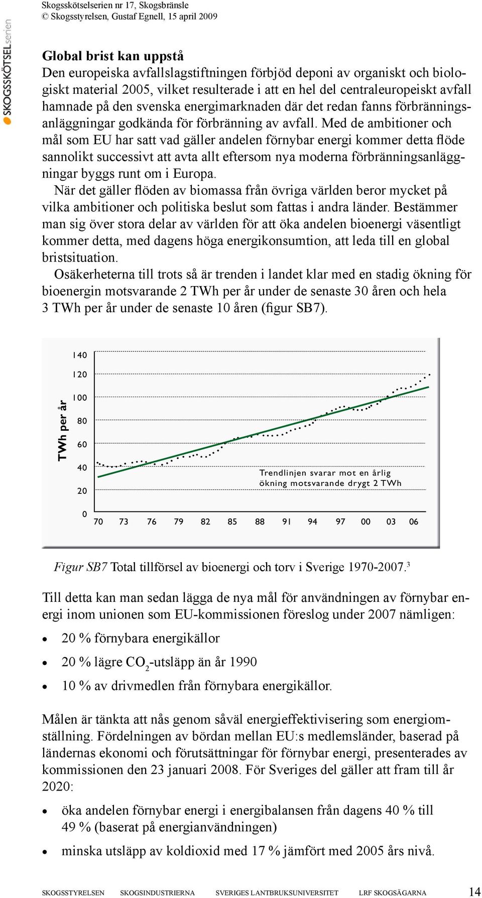 Med de ambitioner och mål som EU har satt vad gäller andelen förnybar energi kommer detta flöde sannolikt successivt att avta allt eftersom nya moderna förbränningsanläggningar byggs runt om i Europa.