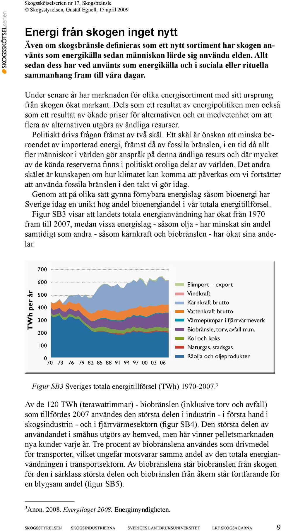 Under senare år har marknaden för olika energisortiment med sitt ursprung från skogen ökat markant.