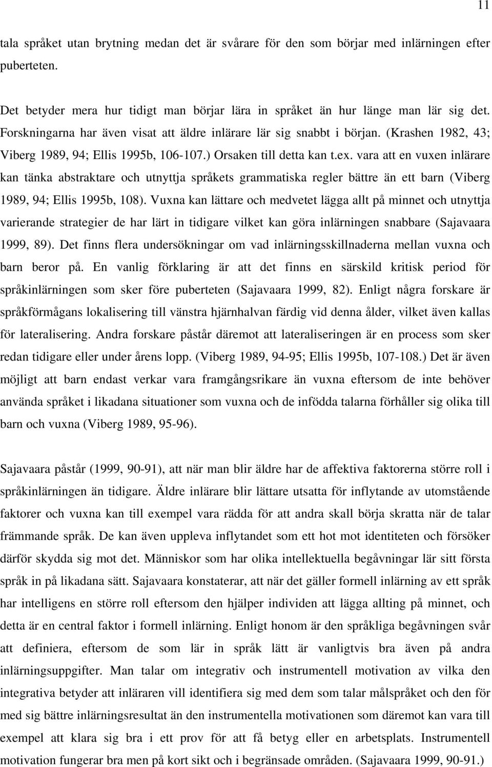 vara att en vuxen inlärare kan tänka abstraktare och utnyttja språkets grammatiska regler bättre än ett barn (Viberg 1989, 94; Ellis 1995b, 108).