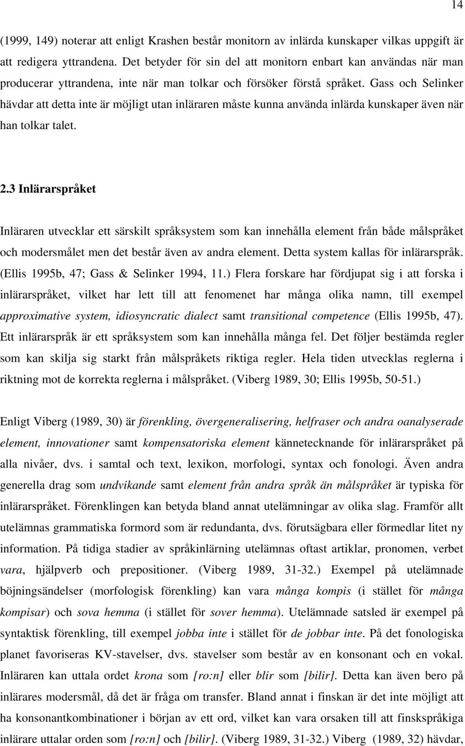 Gass och Selinker hävdar att detta inte är möjligt utan inläraren måste kunna använda inlärda kunskaper även när han tolkar talet. 2.