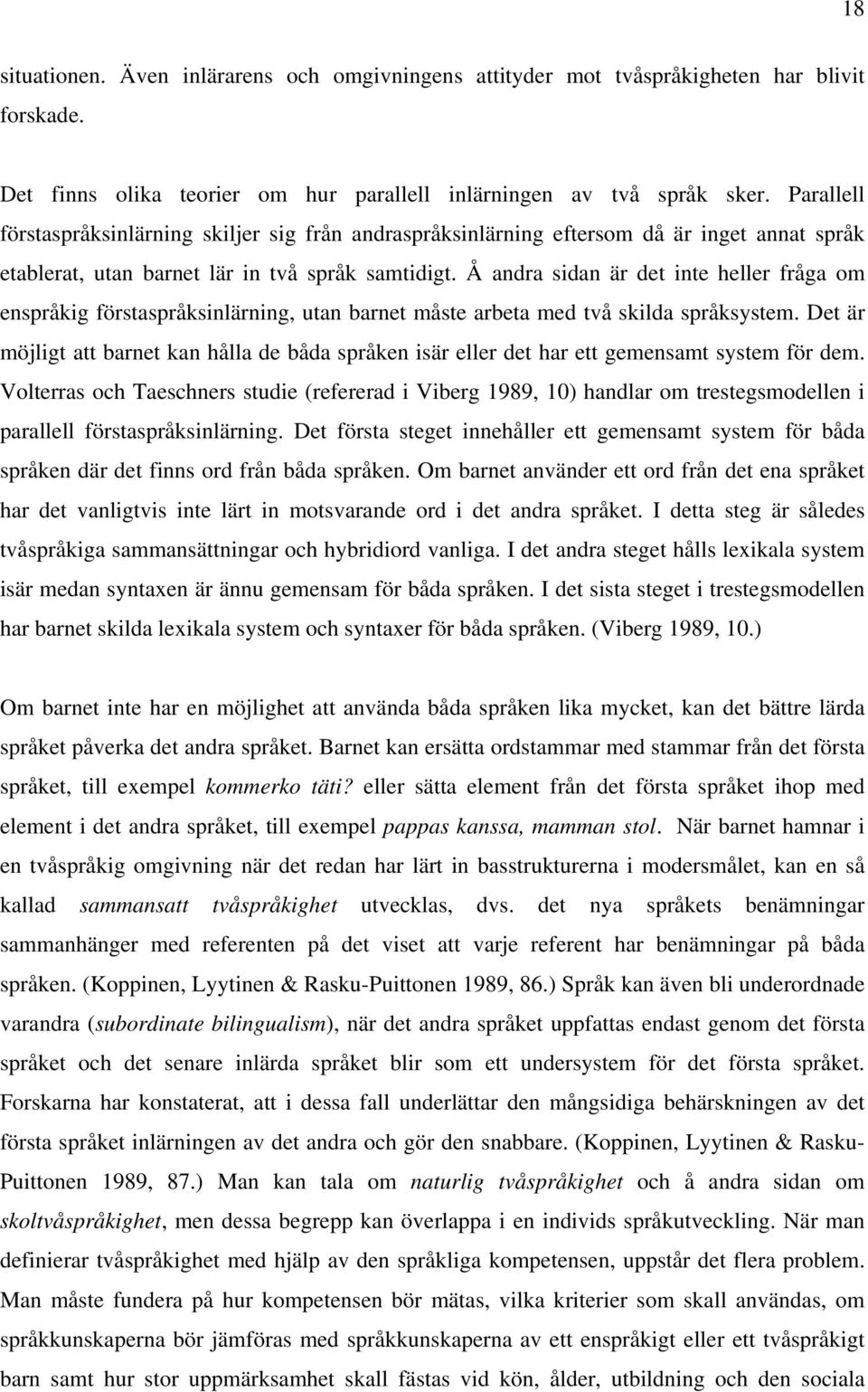 Å andra sidan är det inte heller fråga om enspråkig förstaspråksinlärning, utan barnet måste arbeta med två skilda språksystem.