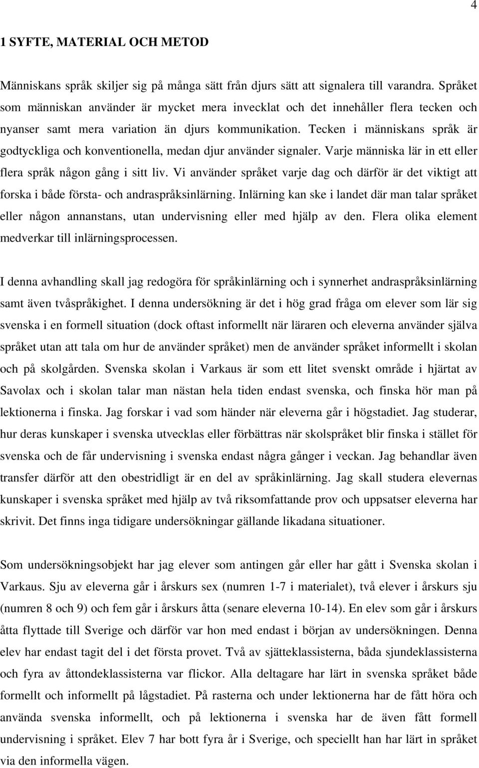 Tecken i människans språk är godtyckliga och konventionella, medan djur använder signaler. Varje människa lär in ett eller flera språk någon gång i sitt liv.