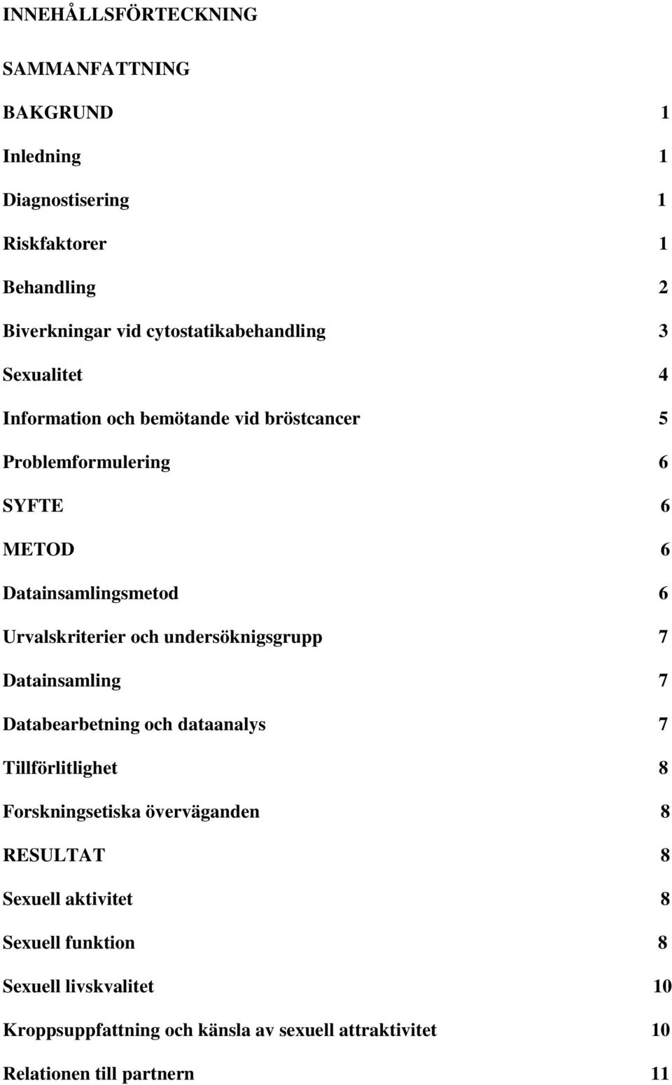 Urvalskriterier och undersöknigsgrupp 7 Datainsamling 7 Databearbetning och dataanalys 7 Tillförlitlighet 8 Forskningsetiska överväganden 8