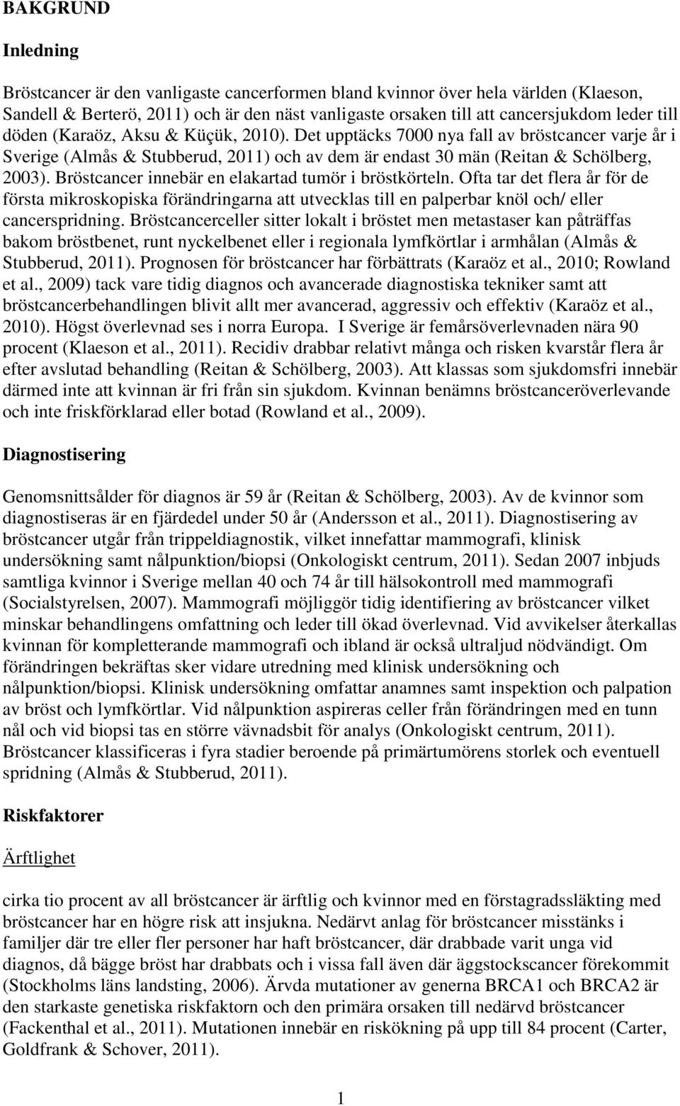 Bröstcancer innebär en elakartad tumör i bröstkörteln. Ofta tar det flera år för de första mikroskopiska förändringarna att utvecklas till en palperbar knöl och/ eller cancerspridning.