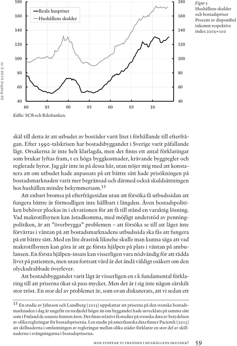 Efter 1990-talskrisen har bostadsbyggandet i Sverige varit påfallande lågt.