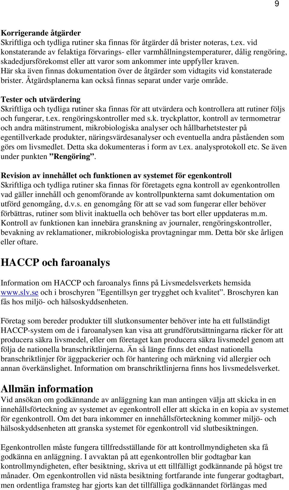 Här ska även finnas dokumentation över de åtgärder som vidtagits vid konstaterade brister. Åtgärdsplanerna kan också finnas separat under varje område.