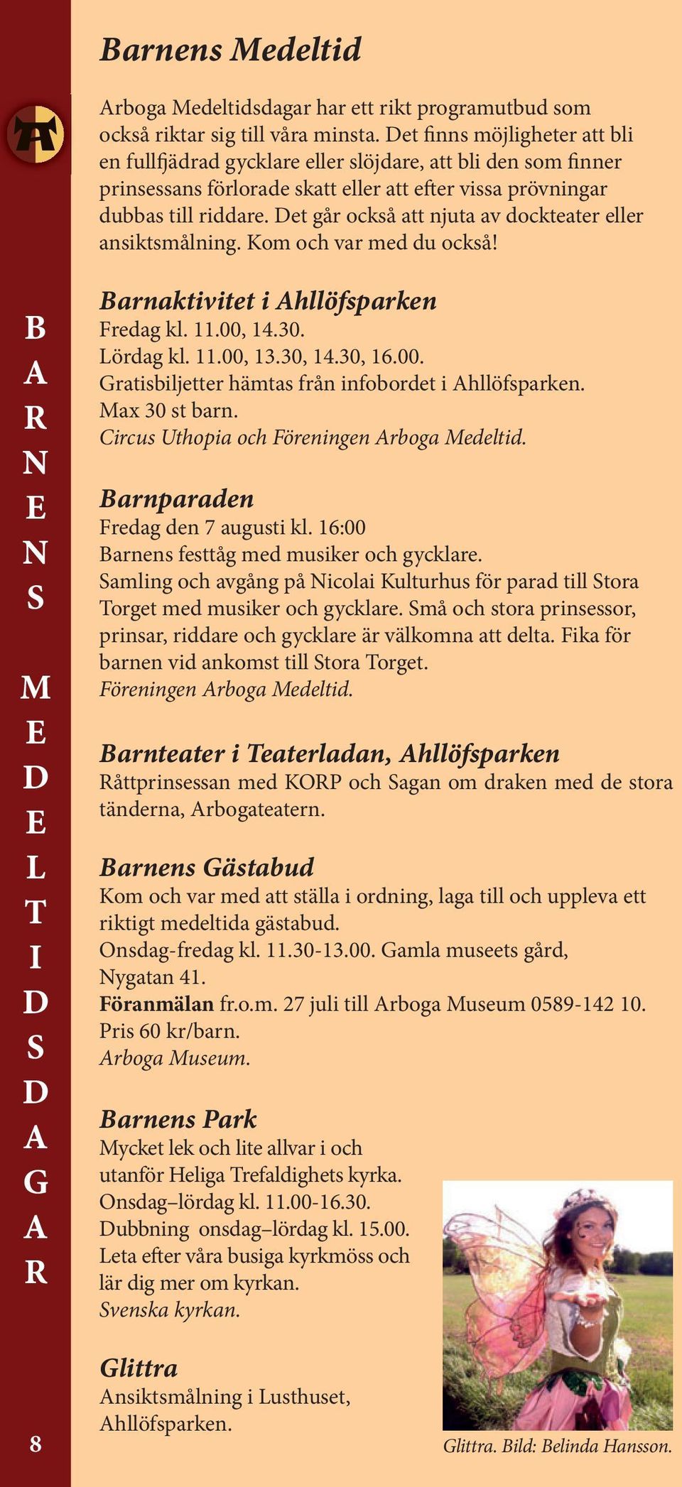 Det går också att njuta av dockteater eller ansiktsmålning. Kom och var med du också! B M D L T I D D Barnaktivitet i hllöfsparken Fredag kl. 11.00,