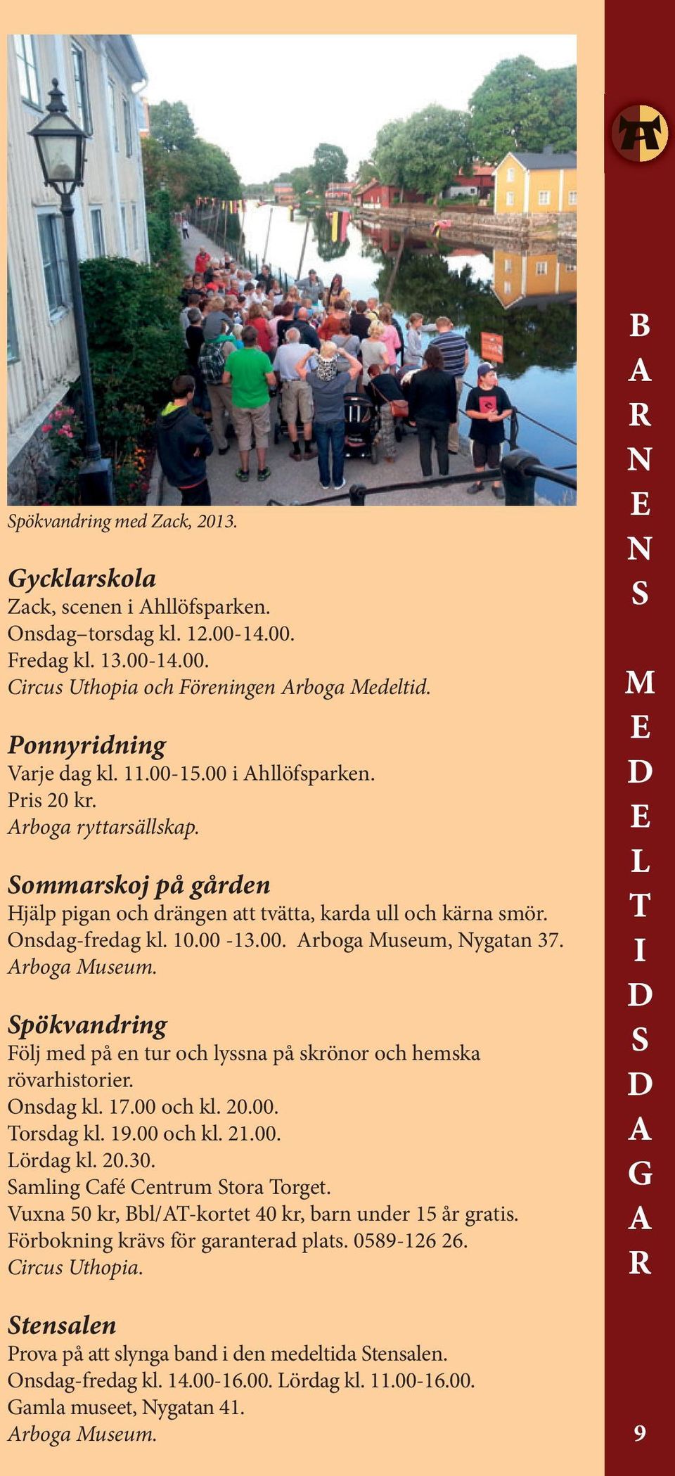 rboga Museum. pökvandring Följ med på en tur och lyssna på skrönor och hemska rövarhistorier. Onsdag kl. 17.00 och kl. 20.00. Torsdag kl. 19.00 och kl. 21.00. Lördag kl. 20.30.