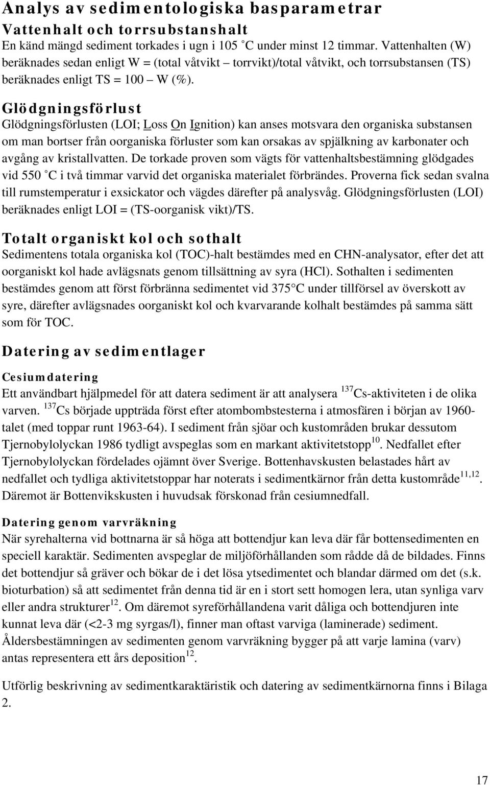 Glödgningsförlust Glödgningsförlusten (LOI; Loss On Ignition) kan anses motsvara den organiska substansen om man bortser från oorganiska förluster som kan orsakas av spjälkning av karbonater och