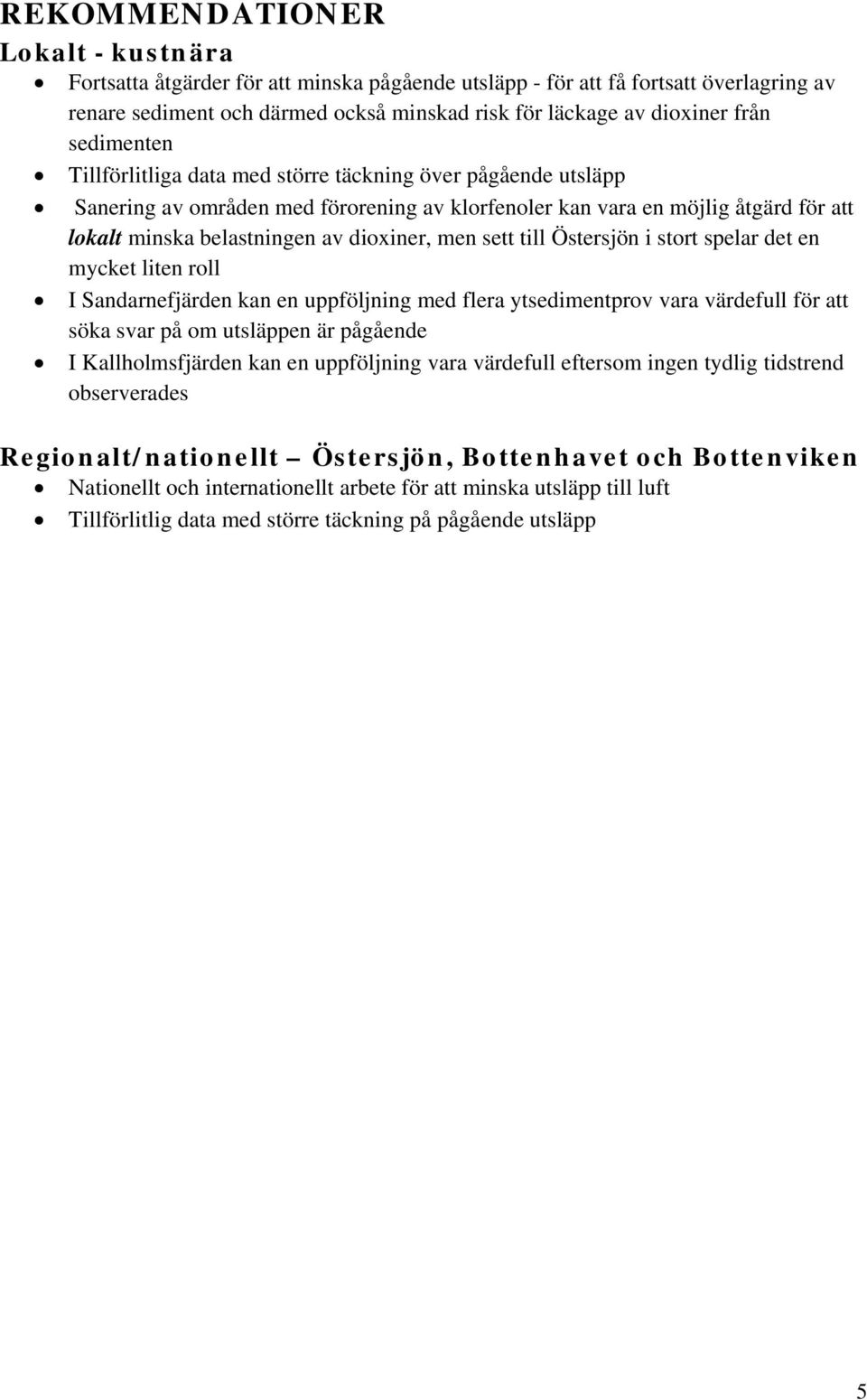 men sett till Östersjön i stort spelar det en mycket liten roll I Sandarnefjärden kan en uppföljning med flera ytsedimentprov vara värdefull för att söka svar på om utsläppen är pågående I