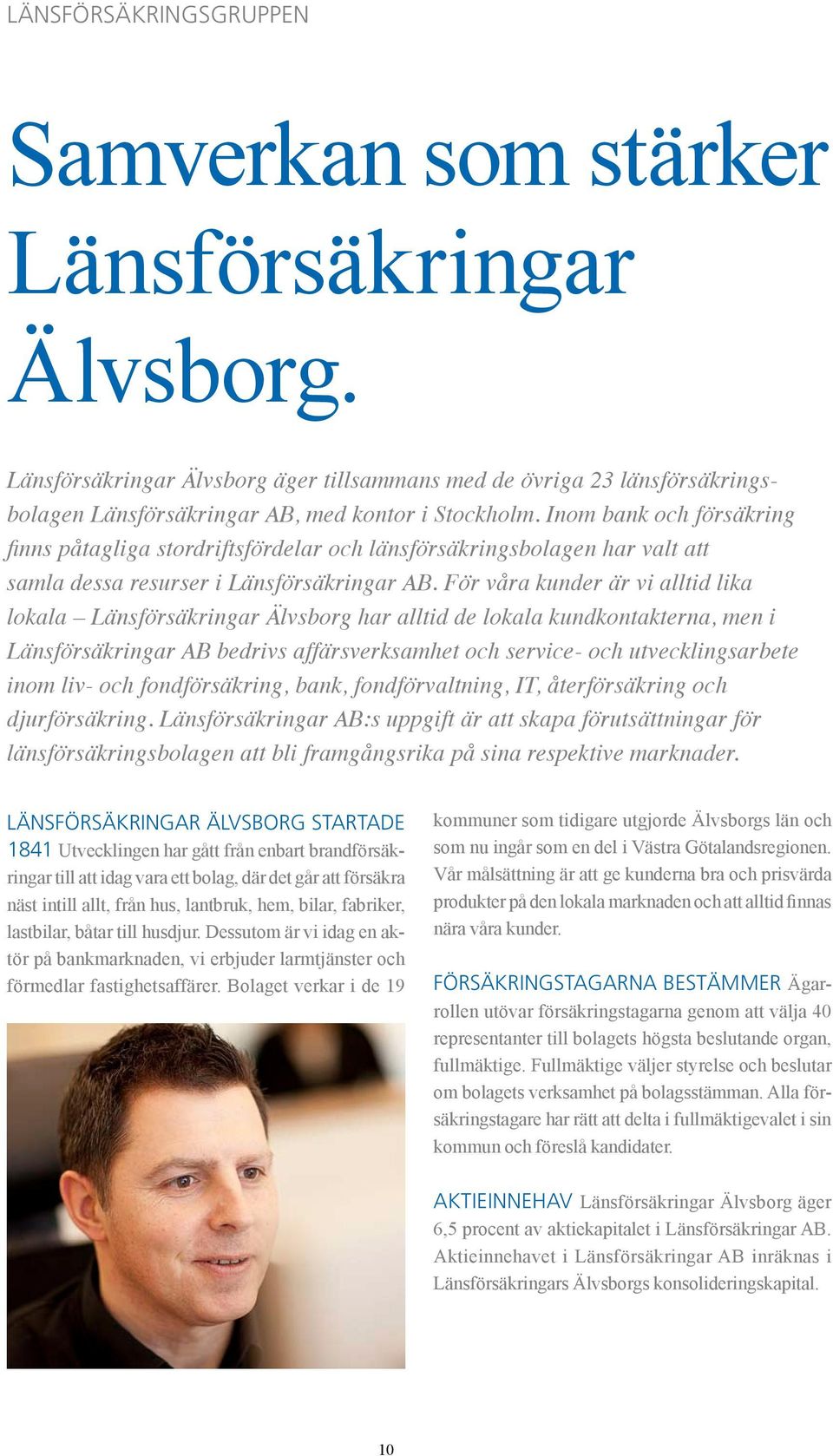 För våra kunder är vi alltid lika lokala Länsförsäkringar Älvsborg har alltid de lokala kundkontakterna, men i Länsförsäkringar AB bedrivs affärsverksamhet och service- och utvecklingsarbete inom