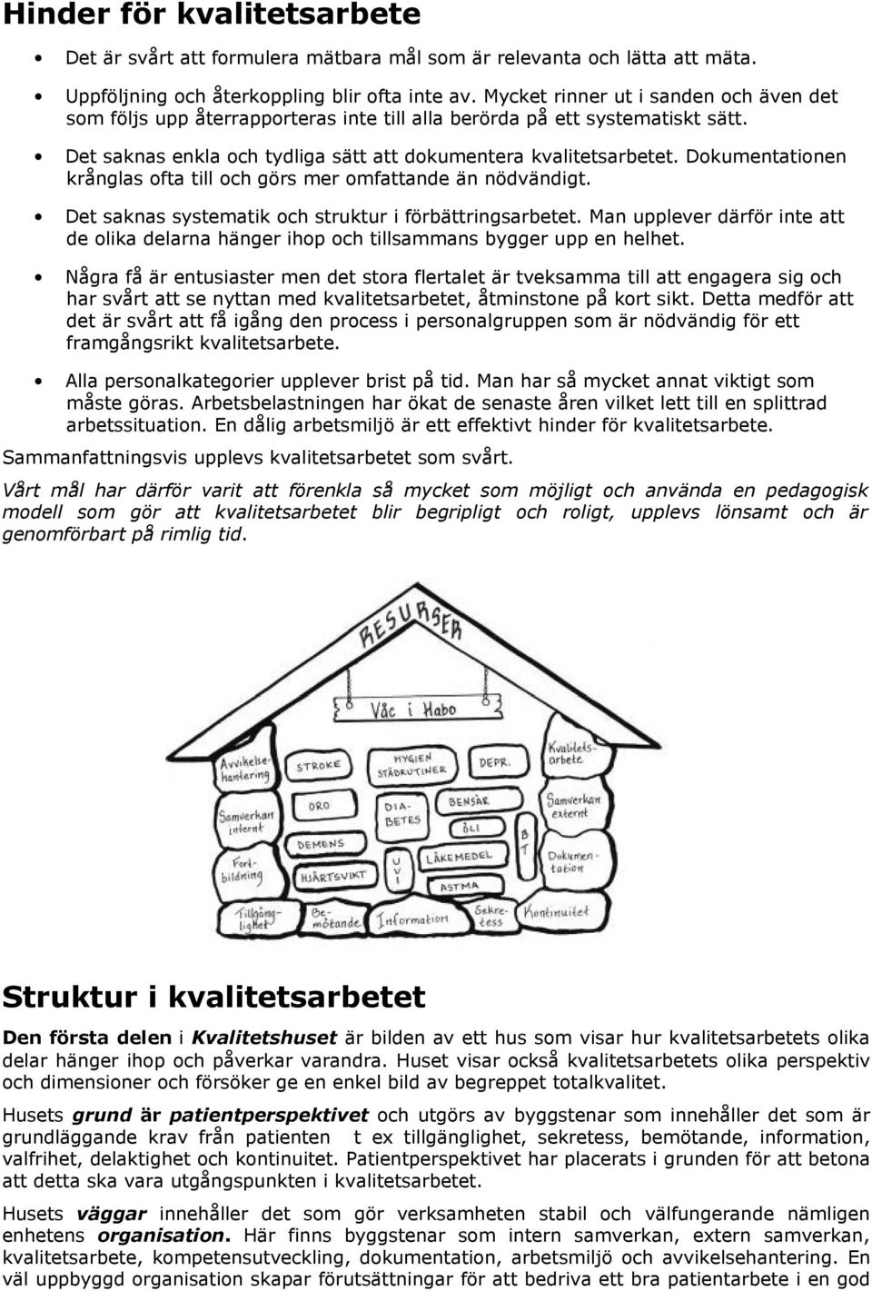 Dokumentationen krånglas ofta till och görs mer omfattande än nödvändigt. Det saknas systematik och struktur i förbättringsarbetet.