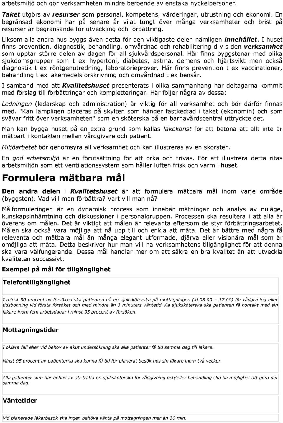 Liksom alla andra hus byggs även detta för den viktigaste delen nämligen innehållet.