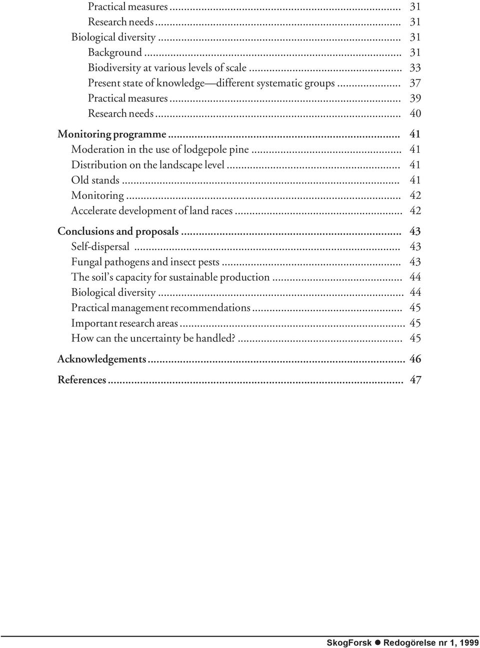 .. 42 Accelerate development of land races... 42 Conclusions and proposals... 43 Self-dispersal... 43 Fungal pathogens and insect pests... 43 The soil s capacity for sustainable production.