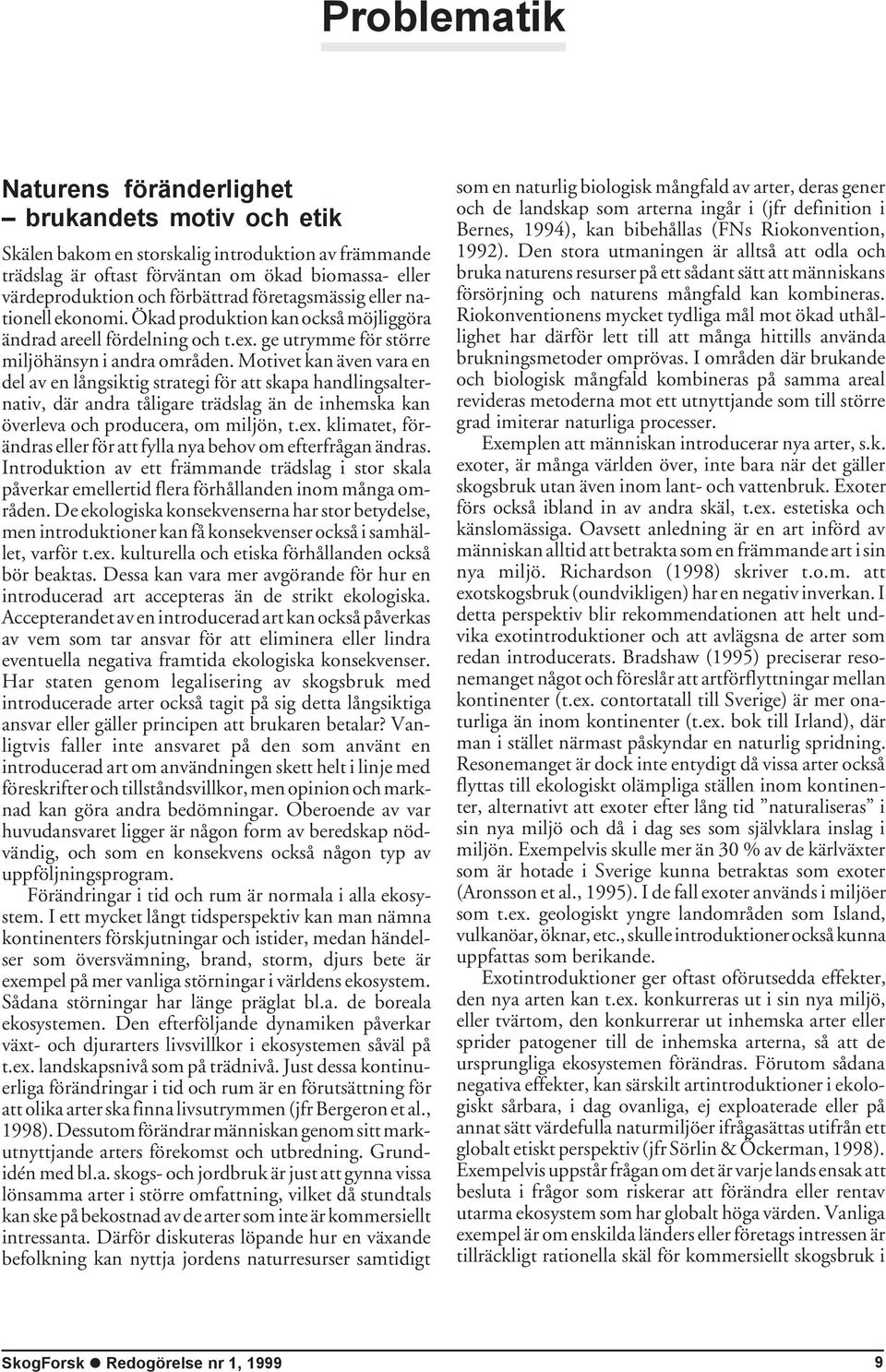 Motivet kan även vara en del av en långsiktig strategi för att skapa handlingsalternativ, där andra tåligare trädslag än de inhemska kan överleva och producera, om miljön, t.ex.