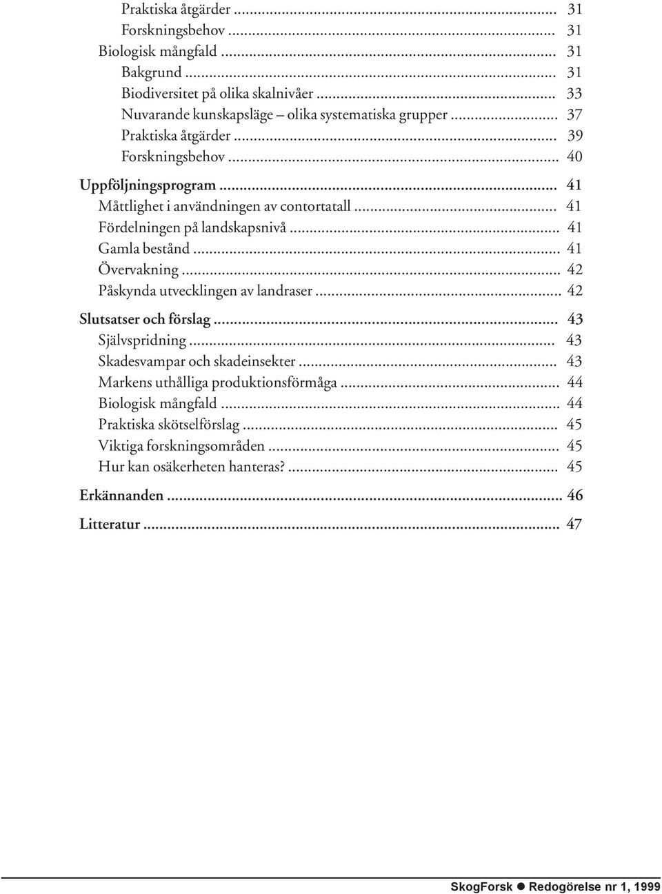 .. 41 Övervakning... 42 Påskynda utvecklingen av landraser... 42 Slutsatser och förslag... 43 Självspridning... 43 Skadesvampar och skadeinsekter.