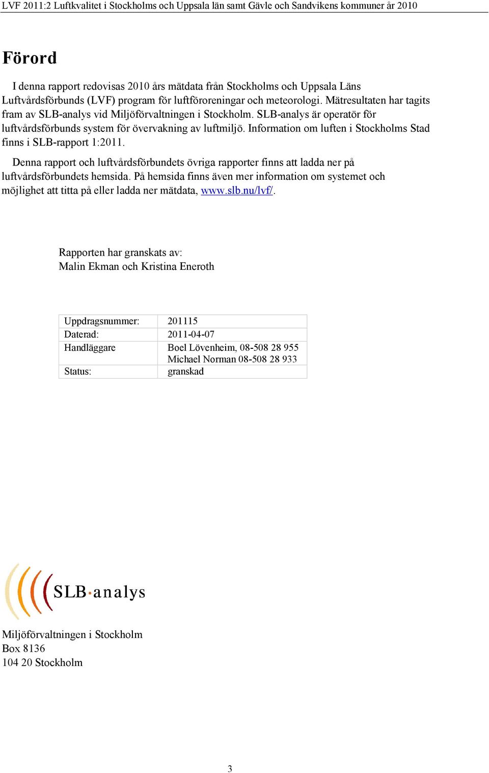 SLB-analys är operatör för luftvårdsförbunds system för övervakning av luftmiljö. Information om luften i Stockholms Stad finns i SLB-rapport 1:211.