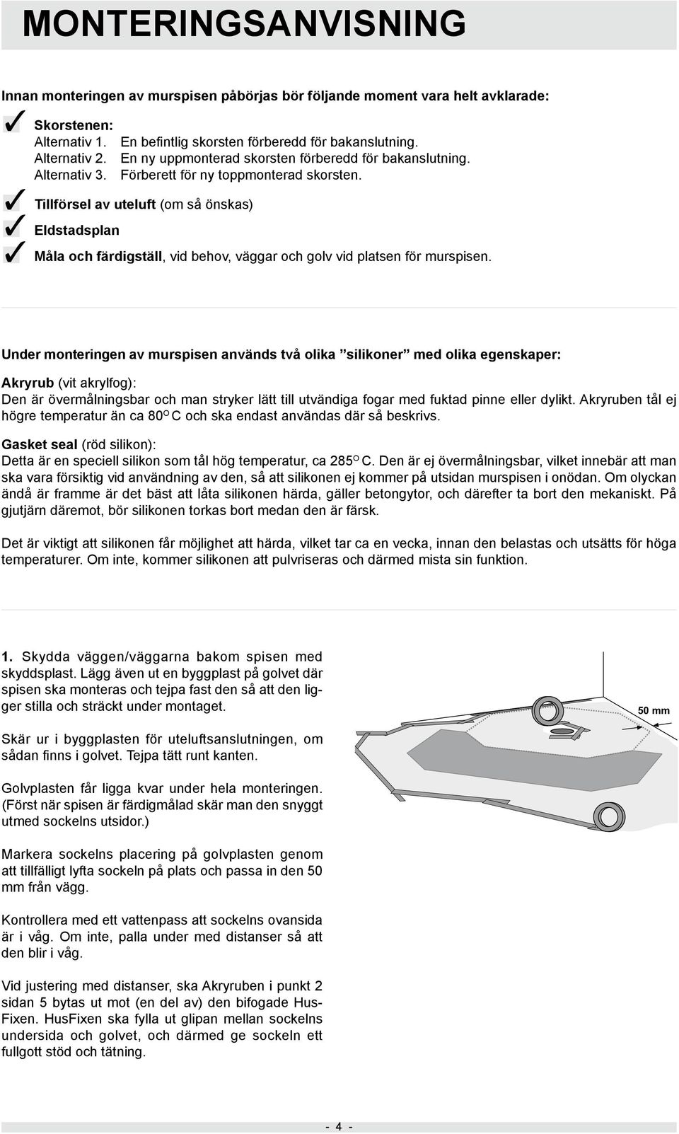 3 3 3 Tillförsel av uteluft (om så önskas) Eldstadsplan Måla och färdigställ, vid behov, väggar och golv vid platsen för murspisen.