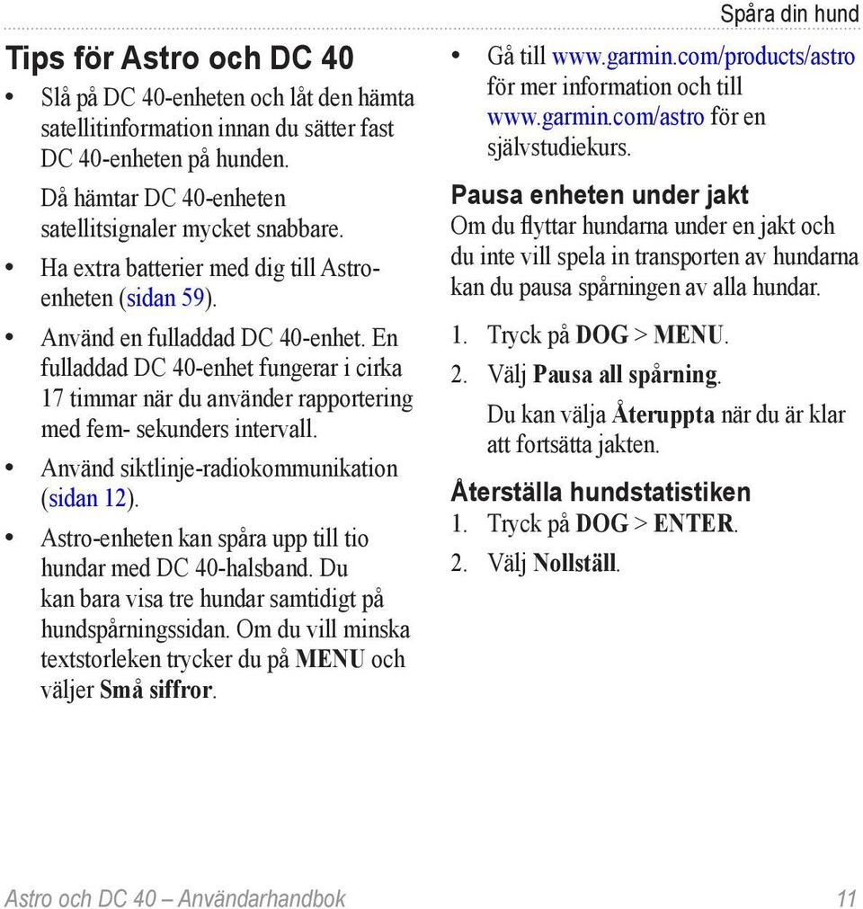 Använd siktlinje-radiokommunikation (sidan 12). Astro-enheten kan spåra upp till tio hundar med DC 40-halsband. Du kan bara visa tre hundar samtidigt på hundspårningssidan.