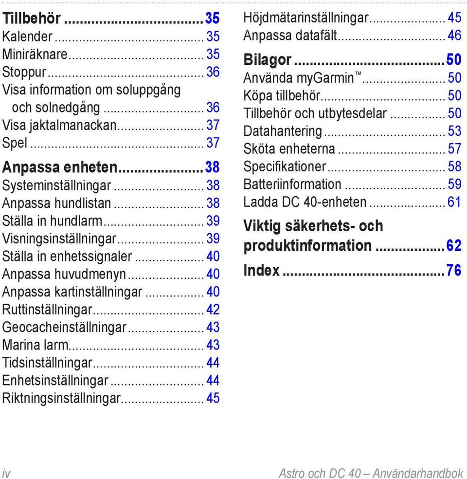 .. 42 Geocacheinställningar... 43 Marina larm... 43 Tidsinställningar... 44 Enhetsinställningar... 44 Riktningsinställningar... 45 Höjdmätarinställningar... 45 Anpassa datafält... 46 Bilagor.