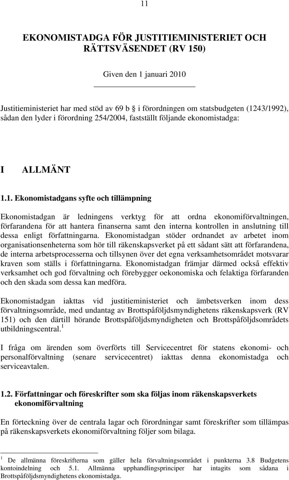 1. Ekonomistadgans syfte och tillämpning Ekonomistadgan är ledningens verktyg för att ordna ekonomiförvaltningen, förfarandena för att hantera finanserna samt den interna kontrollen in anslutning