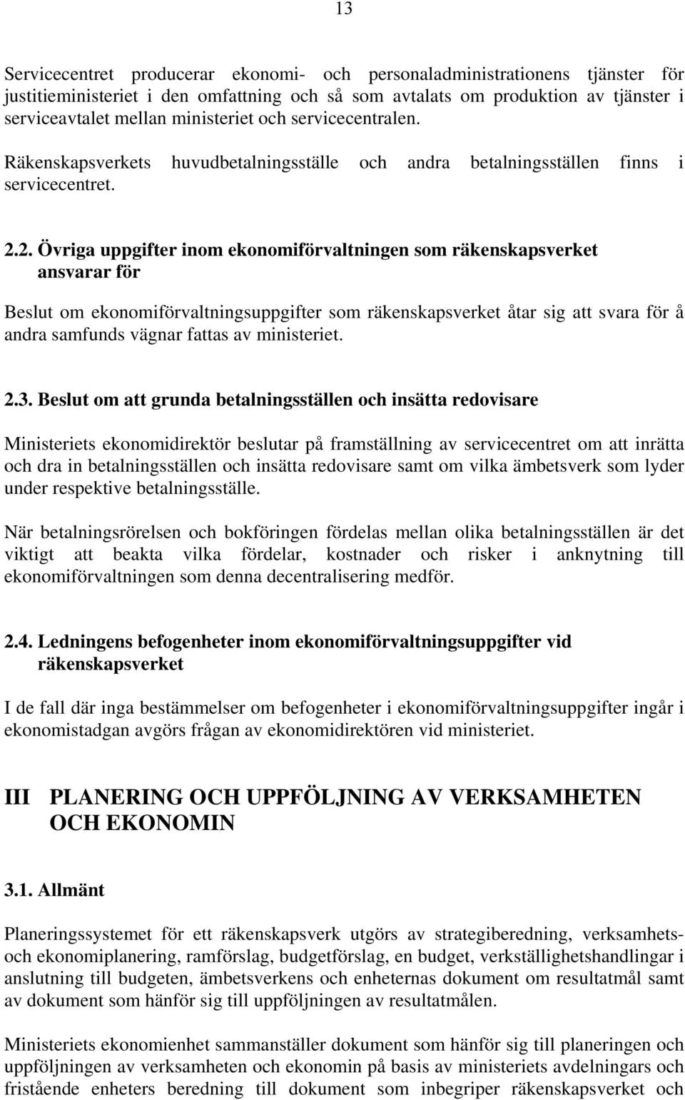 2. Övriga uppgifter inom ekonomiförvaltningen som räkenskapsverket ansvarar för Beslut om ekonomiförvaltningsuppgifter som räkenskapsverket åtar sig att svara för å andra samfunds vägnar fattas av