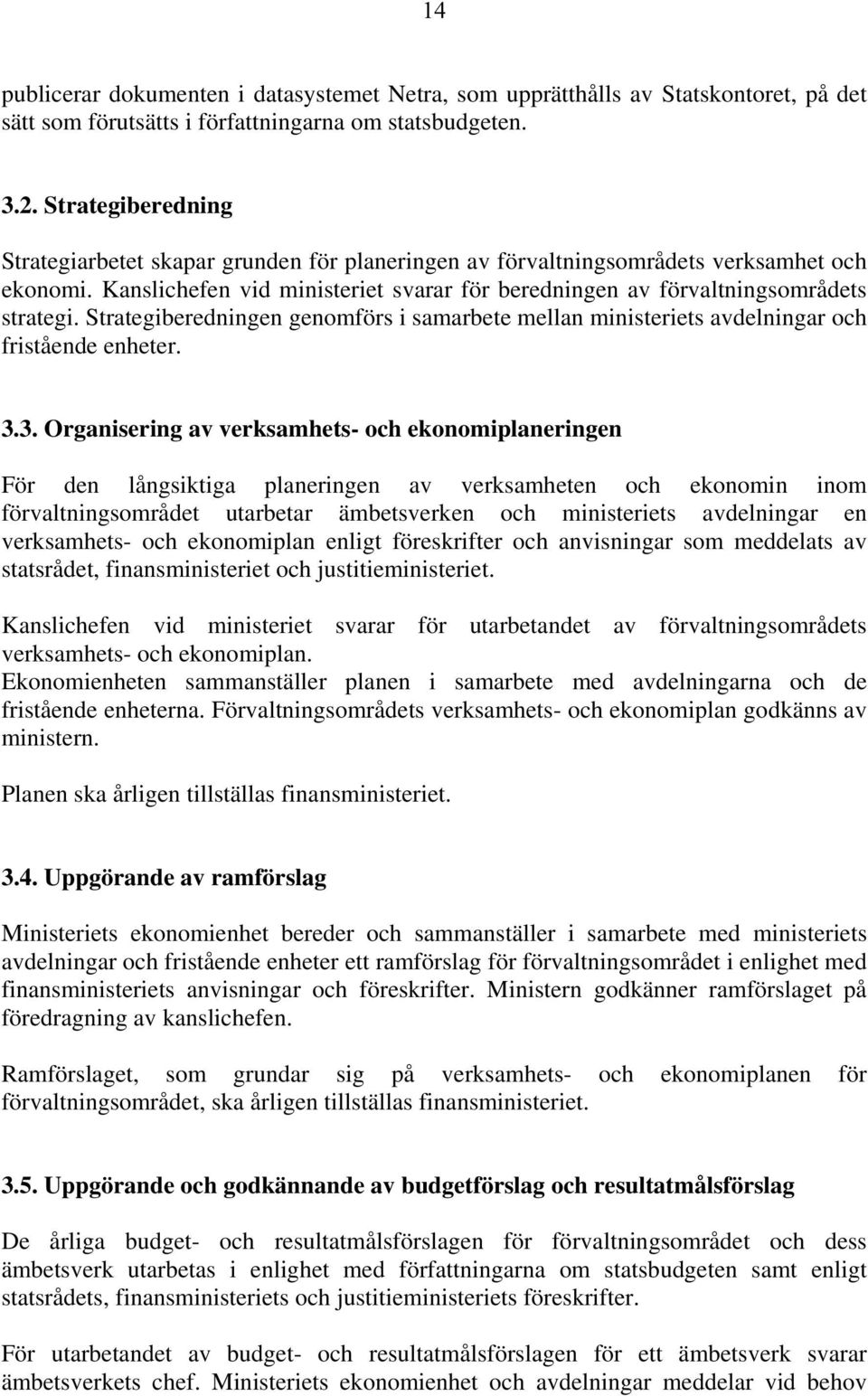 Strategiberedningen genomförs i samarbete mellan ministeriets avdelningar och fristående enheter. 3.