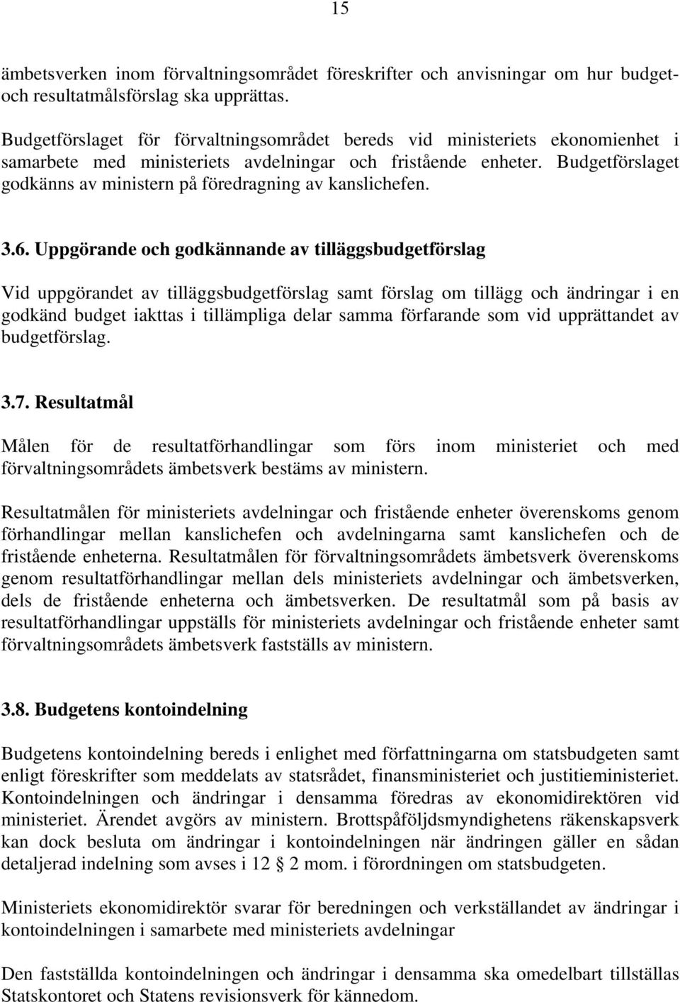 Budgetförslaget godkänns av ministern på föredragning av kanslichefen. 3.6.