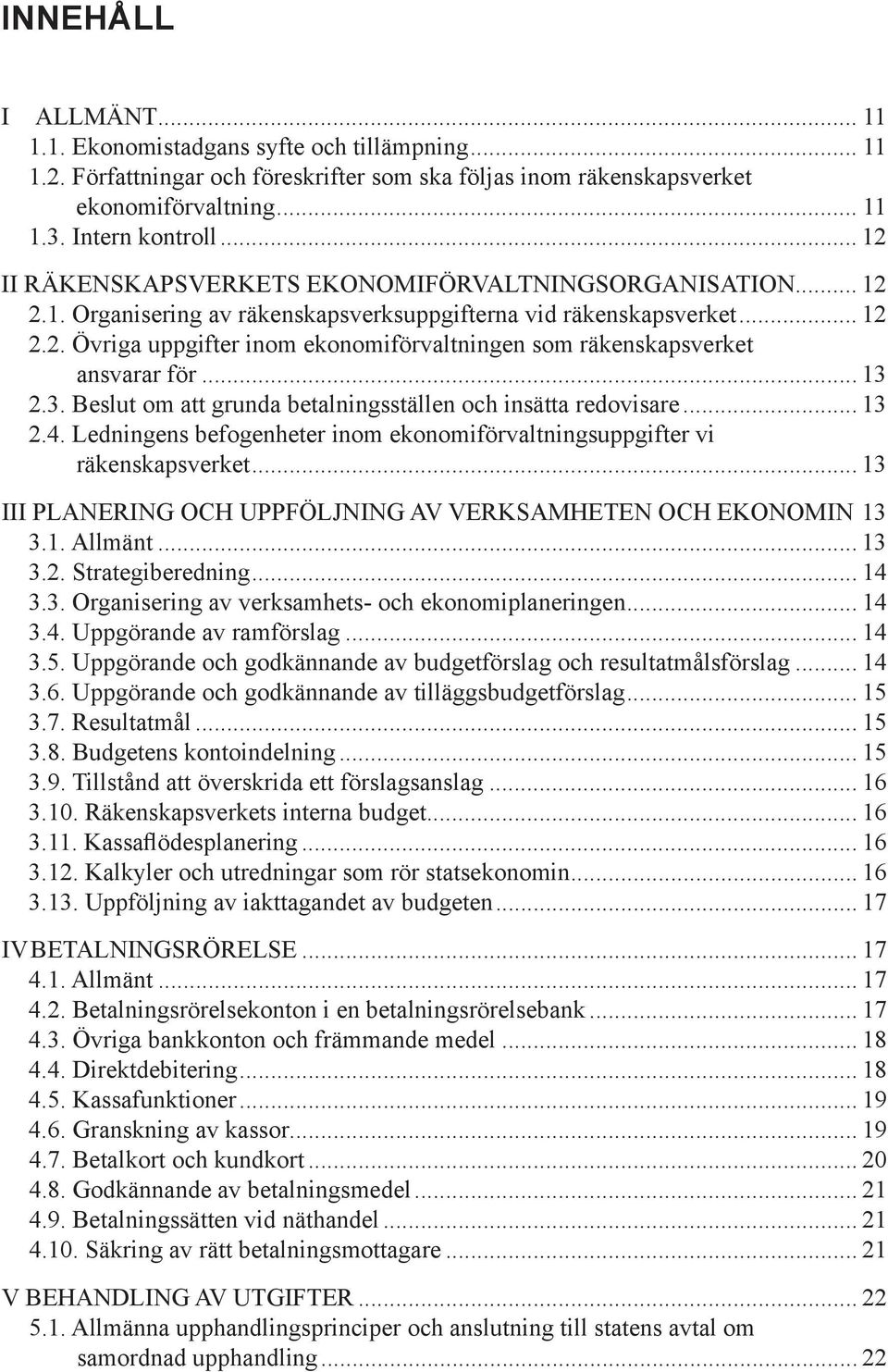 .. 13 2.3. Beslut om att grunda betalningsställen och insätta redovisare... 13 2.4. Ledningens befogenheter inom ekonomiförvaltningsuppgifter vi räkenskapsverket.