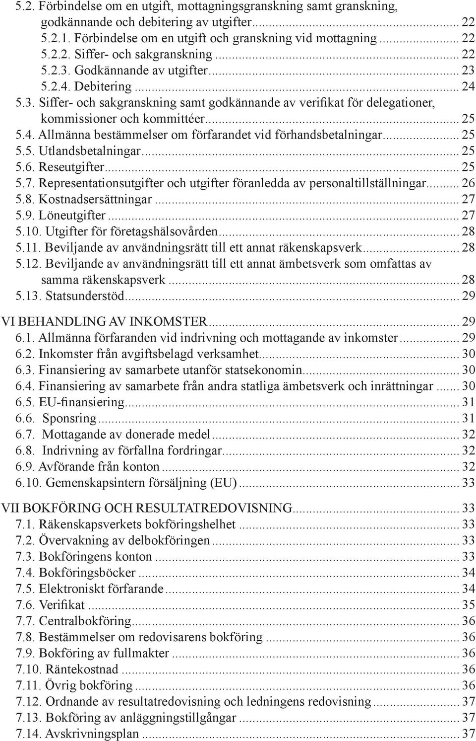 .. 25 5.5. Utlandsbetalningar... 25 5.6. Reseutgifter... 25 5.7. Representationsutgifter och utgifter föranledda av personaltillställningar... 26 5.8. Kostnadsersättningar... 27 5.9. Löneutgifter.